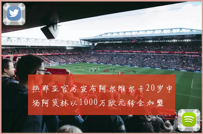 热那亚官方宣布阿尔维尔卡20岁中场阿莫林以1000万欧元转会加盟