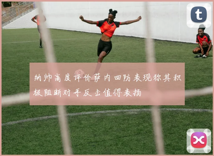 纳帅高度评价萨内回防表现称其积极阻断对手反击值得表扬