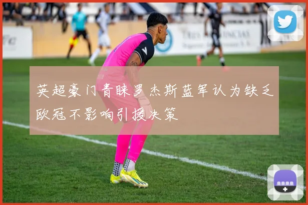 英超豪门青睐罗杰斯蓝军认为缺乏欧冠不影响引援决策